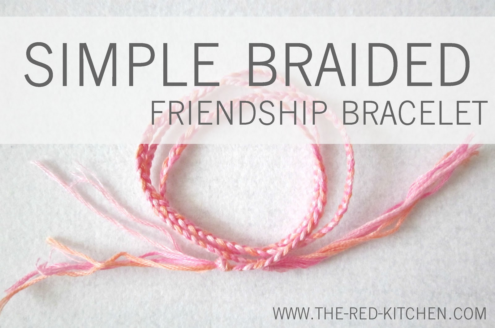 Bracelet Patterns With Embroidery Floss The Red Kitchen Simple Braided Friendship Bracelet A Tutorial In